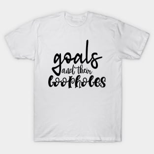 Goals and their Loopholes T-Shirt